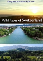 Дикая Швейцария — Wild Faces of Switzerland (2018)